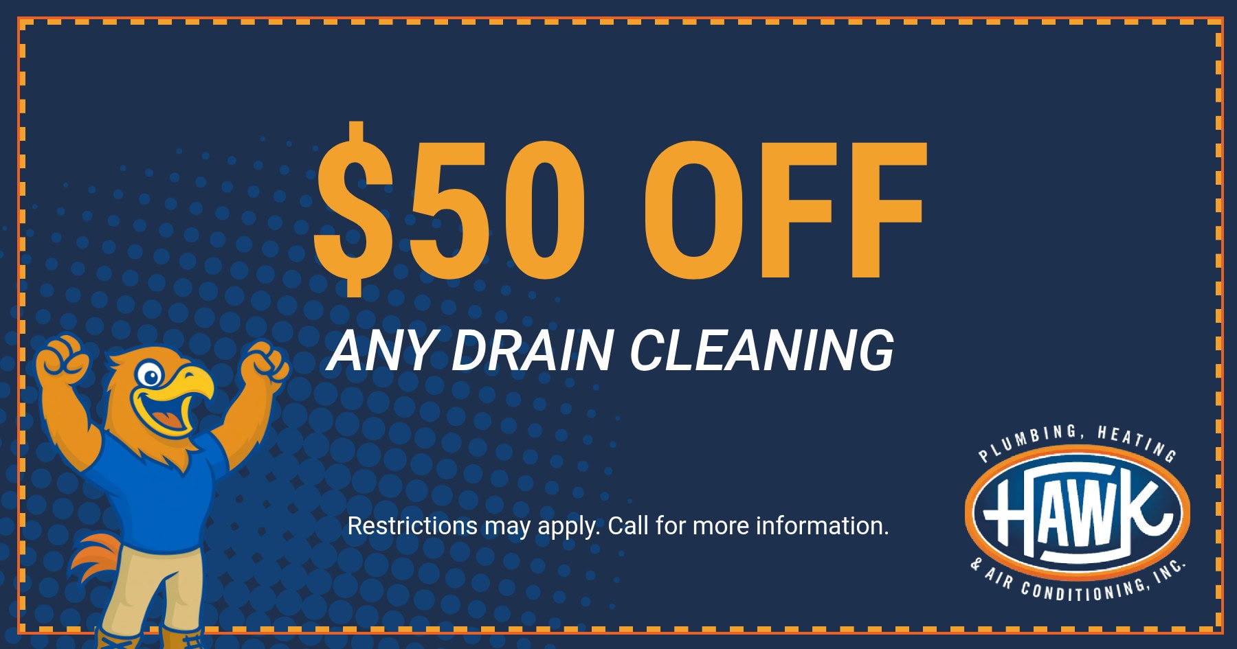 $50 off any drain cleaning coupon from Hawk Plumbing, Heating & Air Conditioning for professional drain cleaning and clogged drain services.