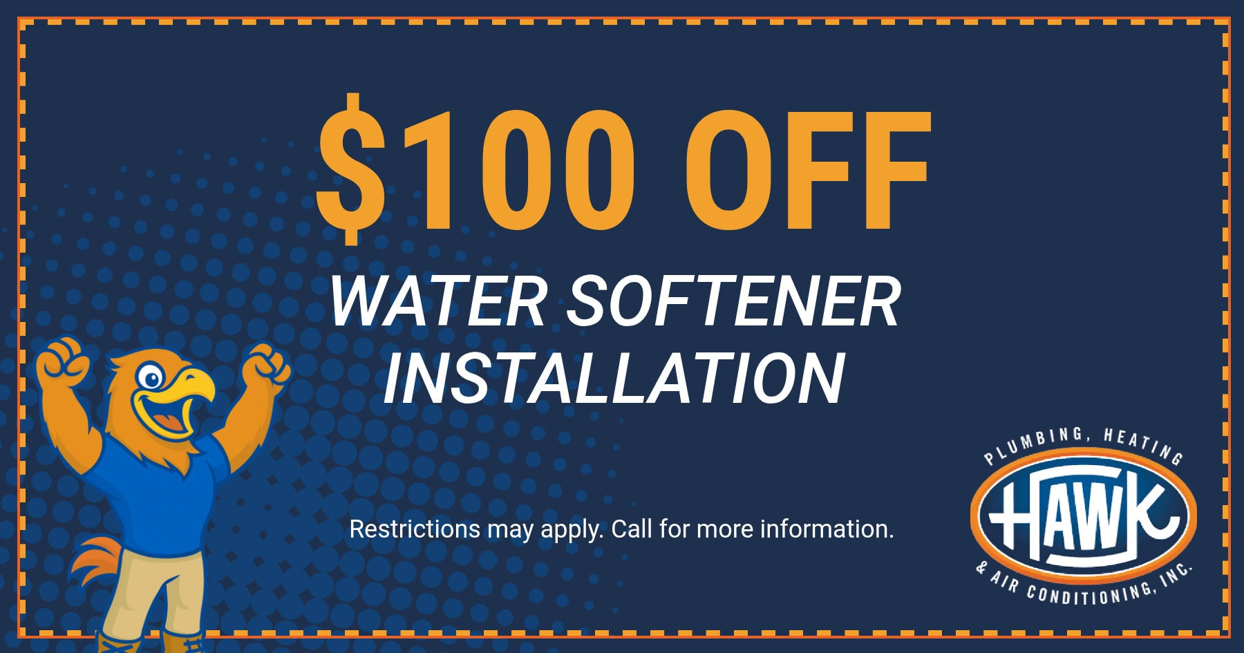 $100 off water softener installation coupon from Hawk Plumbing, Heating & Air Conditioning for residential water softener system installation services.